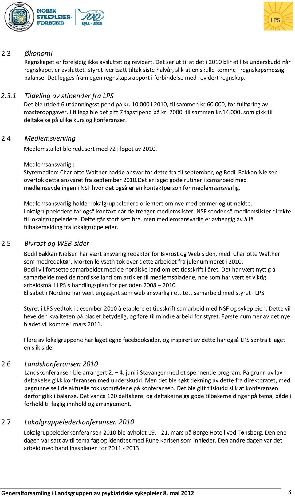 1 Tildeling av stipender fra LPS Det ble utdelt 6 utdanningsstipend på kr. 10.000 i 2010, til sammen kr.60.000, for fullføring av masteroppgaver. I tillegg ble det gitt 7 fagstipend på kr.