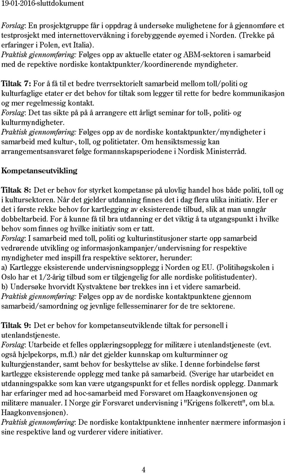 Tiltak 7: For å få til et bedre tverrsektorielt samarbeid mellom toll/politi og kulturfaglige etater er det behov for tiltak som legger til rette for bedre kommunikasjon og mer regelmessig kontakt.