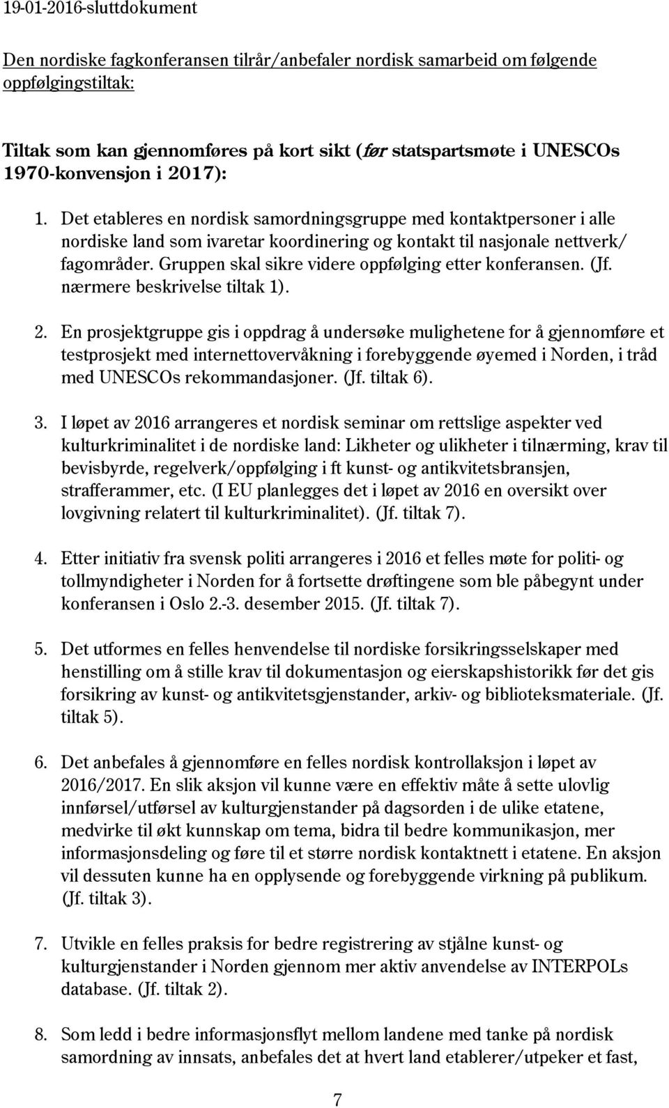 Gruppen skal sikre videre oppfølging etter konferansen. (Jf. nærmere beskrivelse tiltak 1). 2.