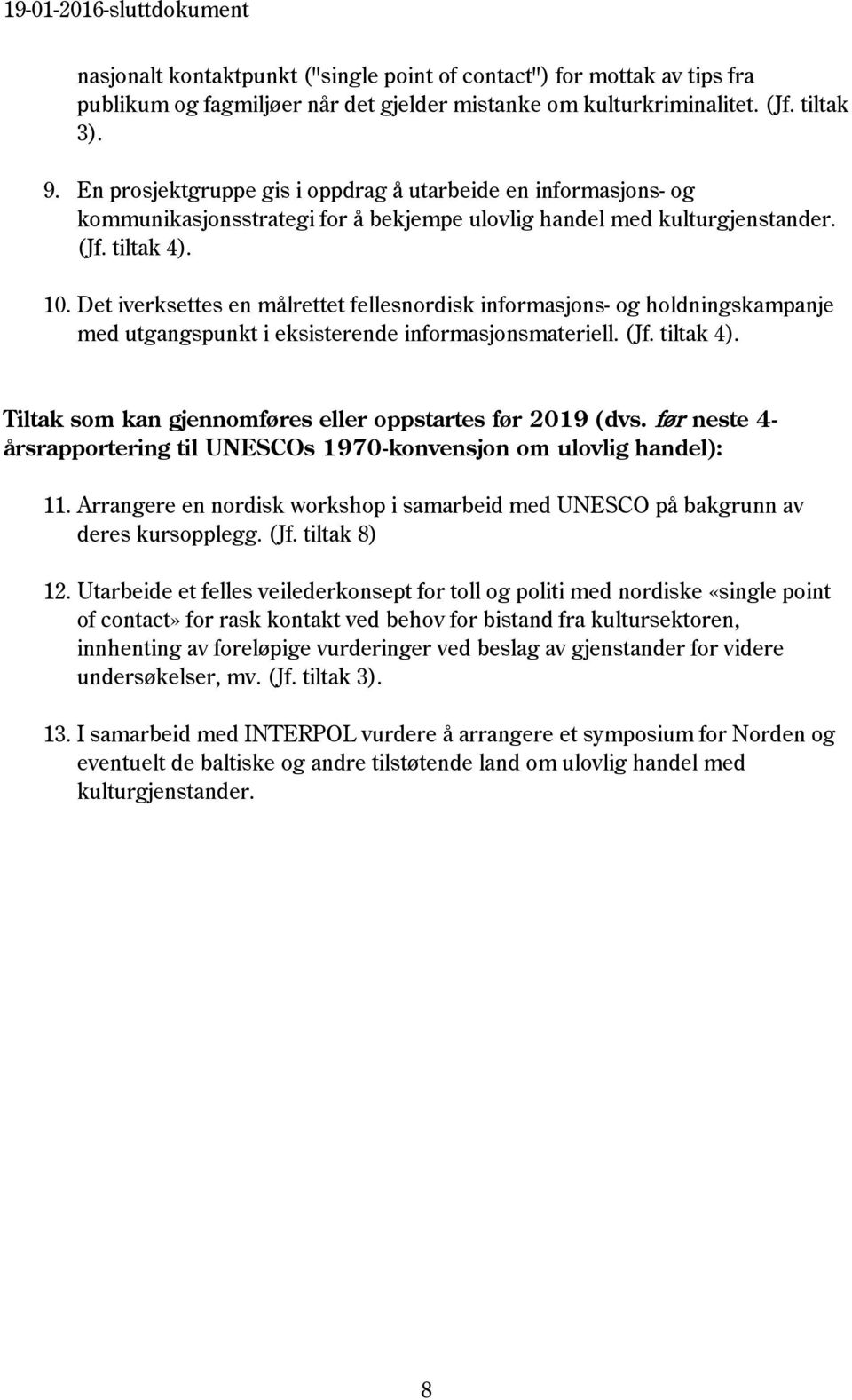 Det iverksettes en målrettet fellesnordisk informasjons- og holdningskampanje med utgangspunkt i eksisterende informasjonsmateriell. (Jf. tiltak 4).