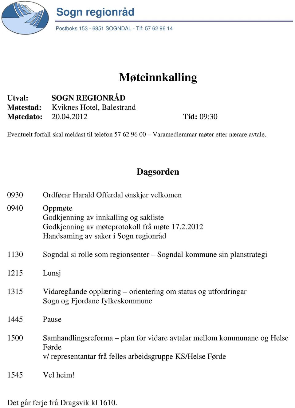 Dagsorden 0930 Ordførar Harald Offerdal ønskjer velkomen 0940 Oppmøte Godkjenning av innkalling og sakliste Godkjenning av møteprotokoll frå møte 17.2.