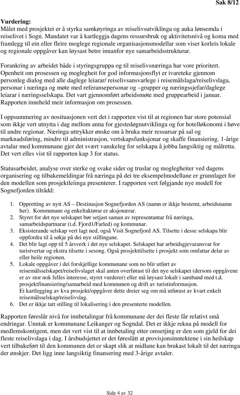 løysast betre innanfor nye samarbeidsstrukturar. Forankring av arbeidet både i styringsgruppa og til reiselivsnæringa har vore prioritert.