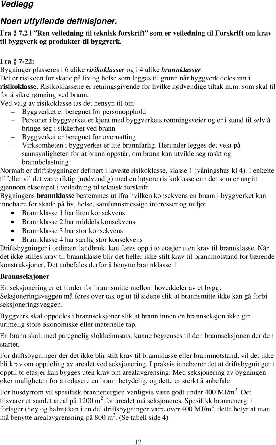 Risikoklassene er retningsgivende for hvilke nødvendige tiltak m.m. som skal til for å sikre rømning ved brann.