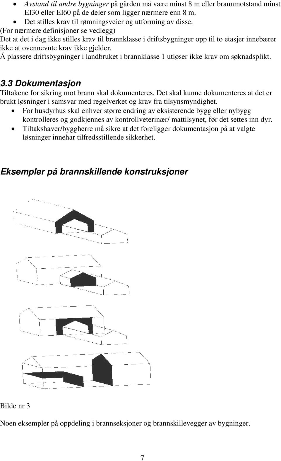 Å plassere driftsbygninger i landbruket i brannklasse 1 utløser ikke krav om søknadsplikt. 3.3 Dokumentasjon Tiltakene for sikring mot brann skal dokumenteres.