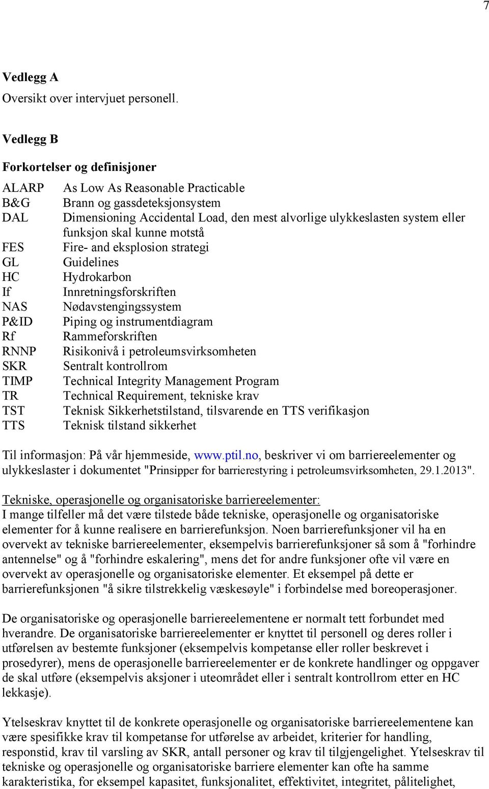 mest alvorlige ulykkeslasten system eller funksjon skal kunne motstå Fire- and eksplosion strategi Guidelines Hydrokarbon Innretningsforskriften Nødavstengingssystem Piping og instrumentdiagram