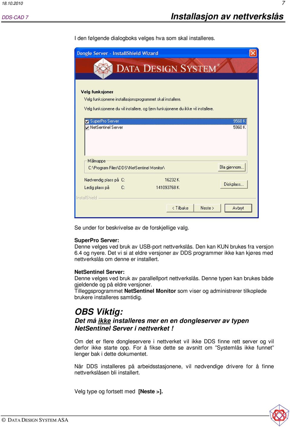 Det vi si at eldre versjoner av DDS programmer ikke kan kjøres med nettverkslås om denne er installert. NetSentinel Server: Denne velges ved bruk av parallellport nettverkslås.