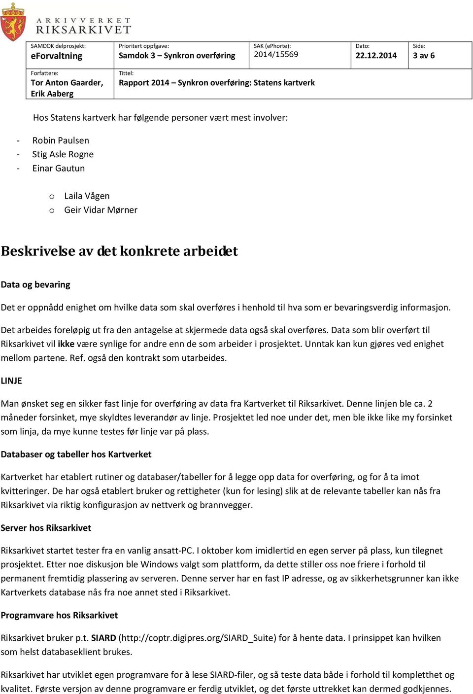 Det arbeides foreløpig ut fra den antagelse at skjermede data også skal overføres. Data som blir overført til Riksarkivet vil ikke være synlige for andre enn de som arbeider i prosjektet.