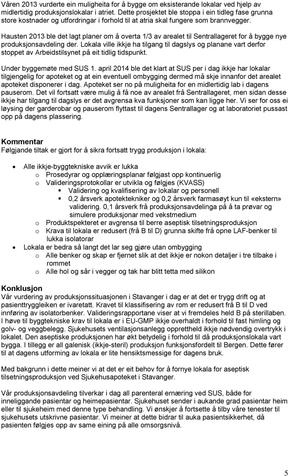 Hausten 2013 ble det lagt planer om å overta 1/3 av arealet til Sentrallageret for å bygge nye produksjonsavdeling der.