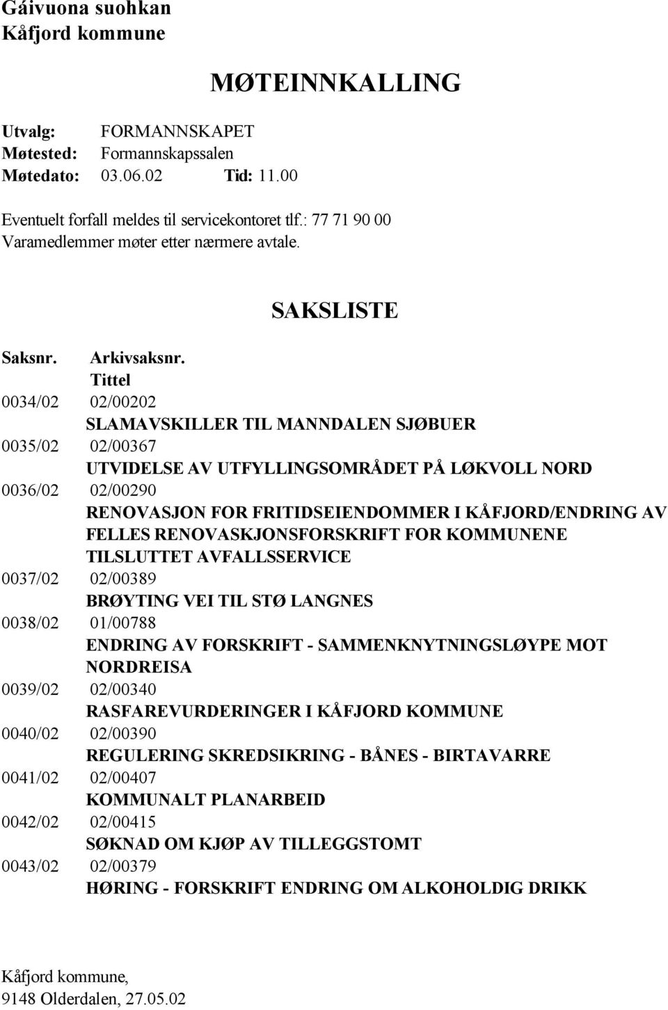 Tittel 0034/02 02/00202 SLAMAVSKILLER TIL MANNDALEN SJØBUER 0035/02 02/00367 UTVIDELSE AV UTFYLLINGSOMRÅDET PÅ LØKVOLL NORD 0036/02 02/00290 RENOVASJON FOR FRITIDSEIENDOMMER I KÅFJORD/ENDRING AV