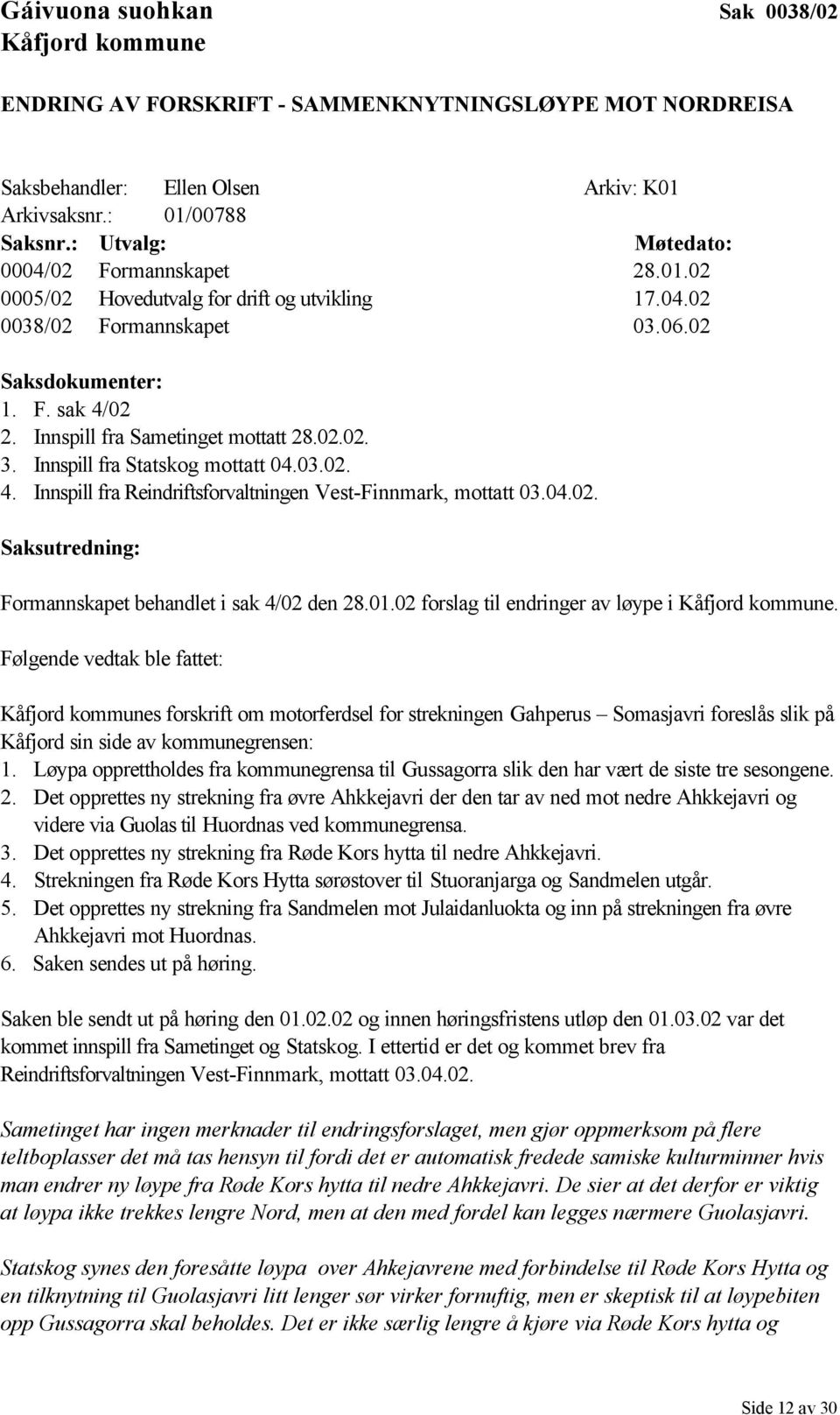 Innspill fra Sametinget mottatt 28.02.02. 3. Innspill fra Statskog mottatt 04.03.02. 4. Innspill fra Reindriftsforvaltningen Vest-Finnmark, mottatt 03.04.02. Saksutredning: Formannskapet behandlet i sak 4/02 den 28.