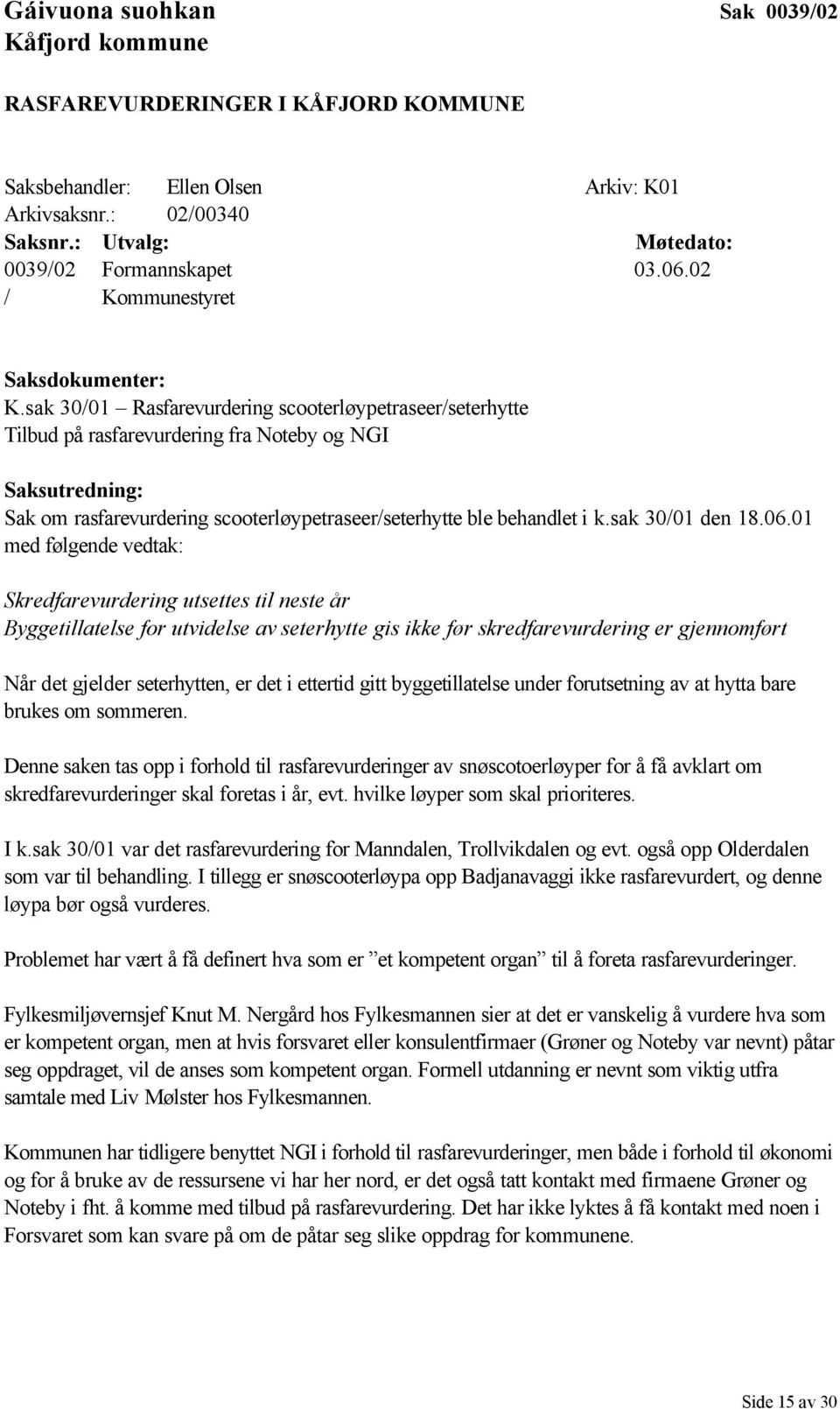 sak 30/01 Rasfarevurdering scooterløypetraseer/seterhytte Tilbud på rasfarevurdering fra Noteby og NGI Saksutredning: Sak om rasfarevurdering scooterløypetraseer/seterhytte ble behandlet i k.