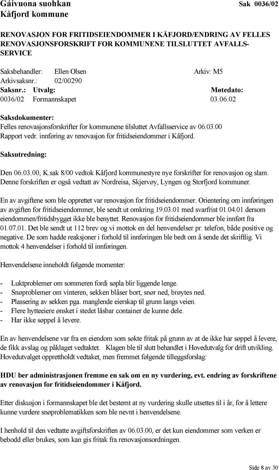 innføring av renovasjon for fritidseiendommer i Kåfjord. Saksutredning: Den 06.03.00, K.sak 8/00 vedtok Kåfjord kommunestyre nye forskrifter for renovasjon og slam.