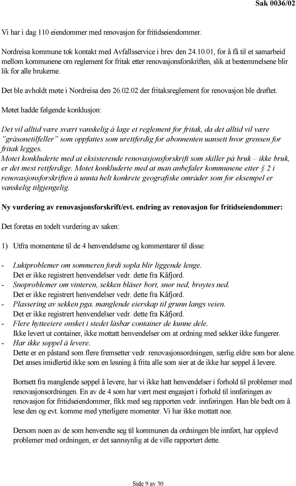 Møtet hadde følgende konklusjon: Det vil alltid være svært vanskelig å lage et reglement for fritak, da det alltid vil være gråsonetilfeller som oppfattes som urettferdig for abonnenten uansett hvor