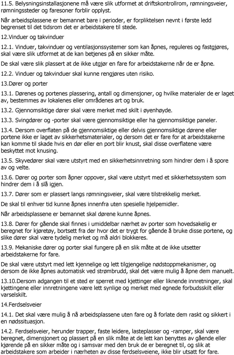 .Vinduer og takvinduer 12.1. Vinduer, takvinduer og ventilasjonssystemer som kan åpnes, reguleres og fastgjøres, skal være slik utformet at de kan betjenes på en sikker måte.