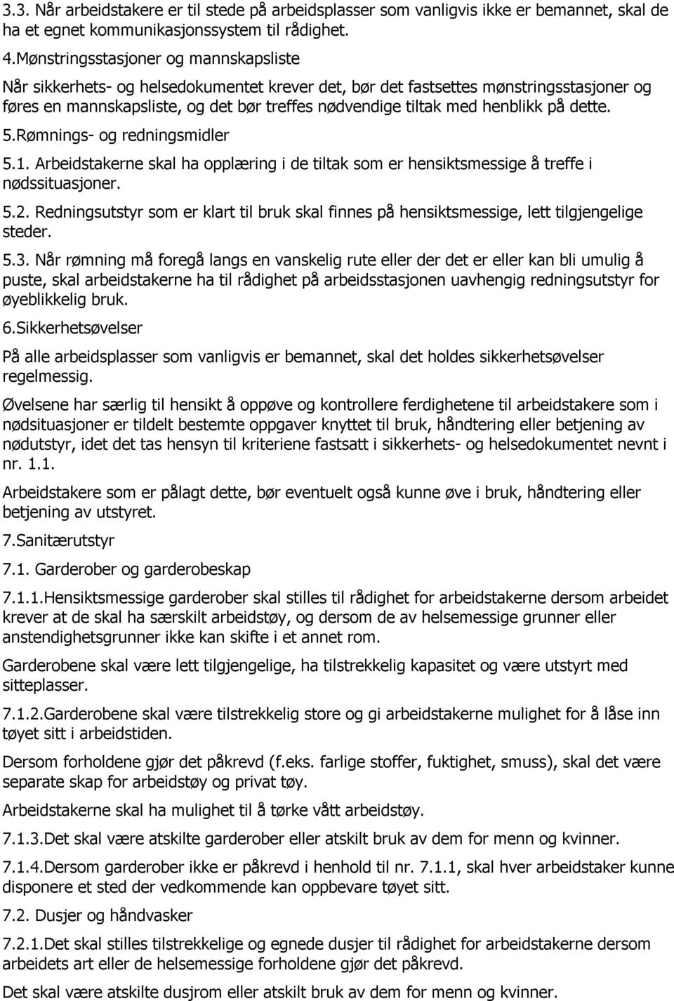 henblikk på dette. 5.Rømnings- og redningsmidler 5.1. Arbeidstakerne skal ha opplæring i de tiltak som er hensiktsmessige å treffe i nødssituasjoner. 5.2.