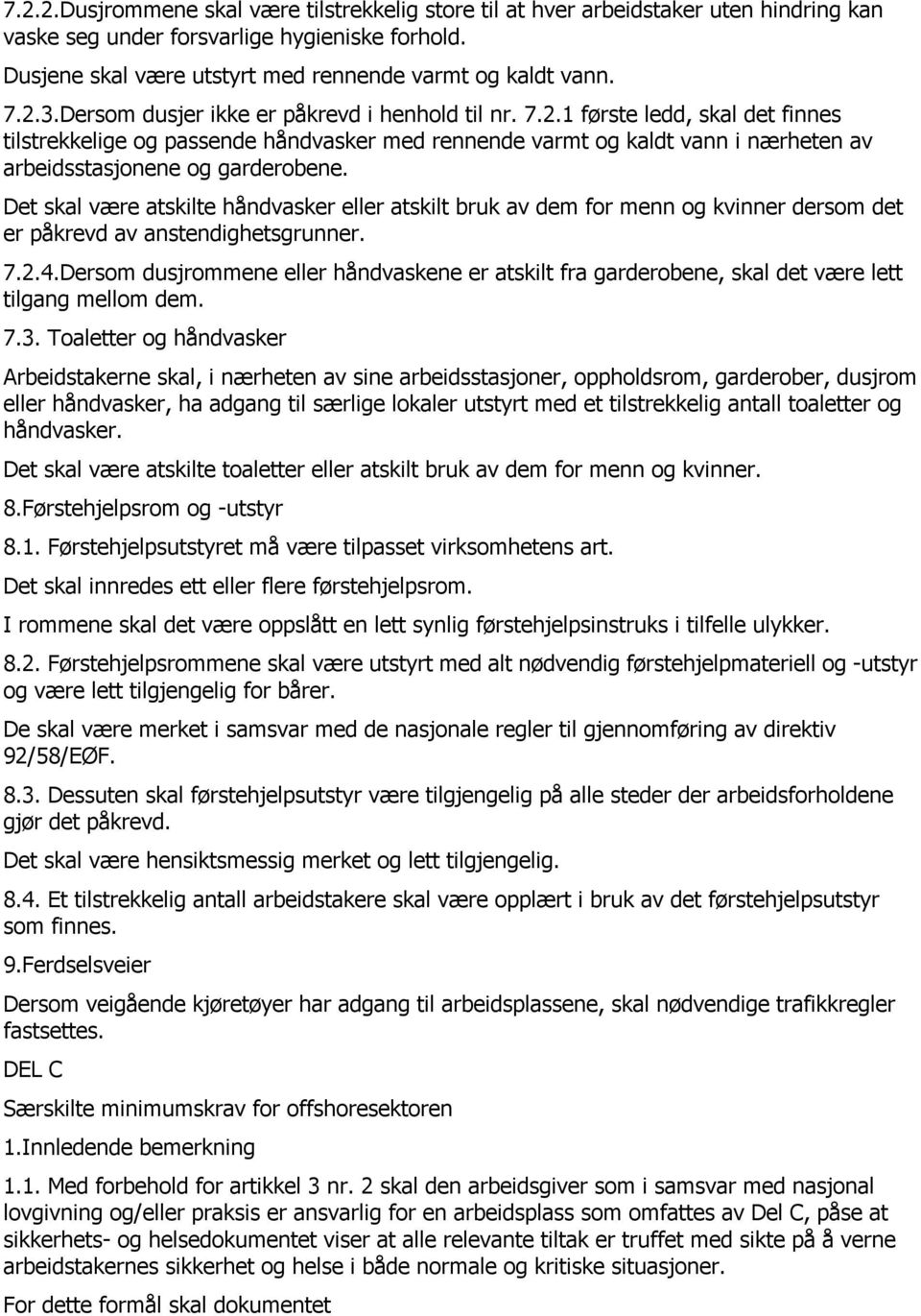 Det skal være atskilte håndvasker eller atskilt bruk av dem for menn og kvinner dersom det er påkrevd av anstendighetsgrunner. 7.2.4.