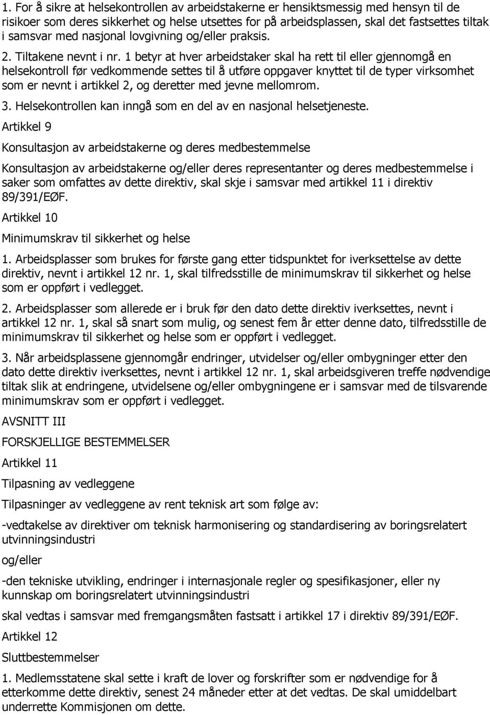 1 betyr at hver arbeidstaker skal ha rett til eller gjennomgå en helsekontroll før vedkommende settes til å utføre oppgaver knyttet til de typer virksomhet som er nevnt i artikkel 2, og deretter med