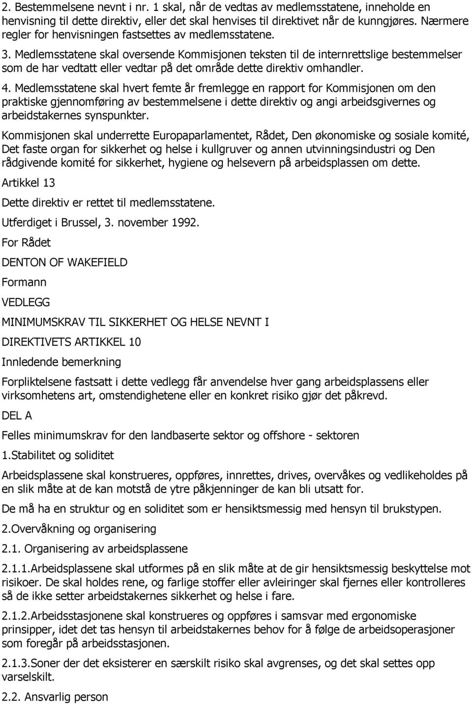 Medlemsstatene skal oversende Kommisjonen teksten til de internrettslige bestemmelser som de har vedtatt eller vedtar på det område dette direktiv omhandler. 4.