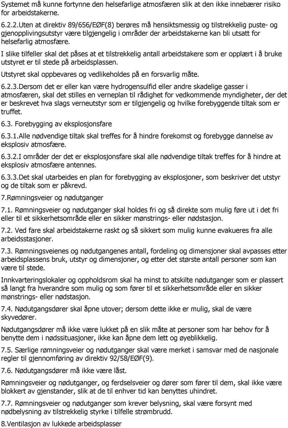 I slike tilfeller skal det påses at et tilstrekkelig antall arbeidstakere som er opplært i å bruke utstyret er til stede på arbeidsplassen.