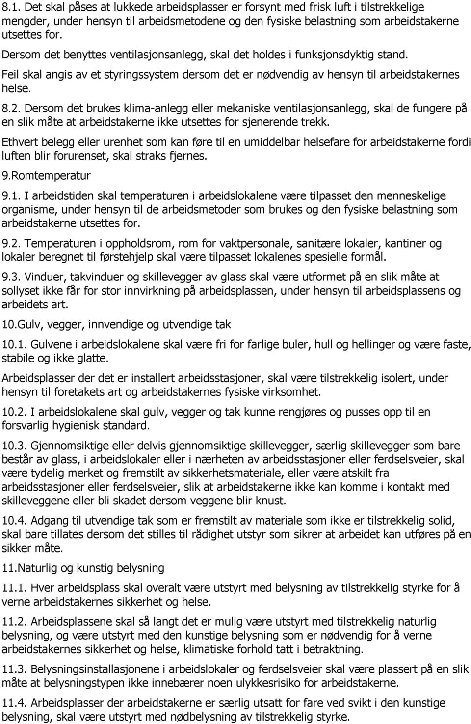 Dersom det brukes klima-anlegg eller mekaniske ventilasjonsanlegg, skal de fungere på en slik måte at arbeidstakerne ikke utsettes for sjenerende trekk.