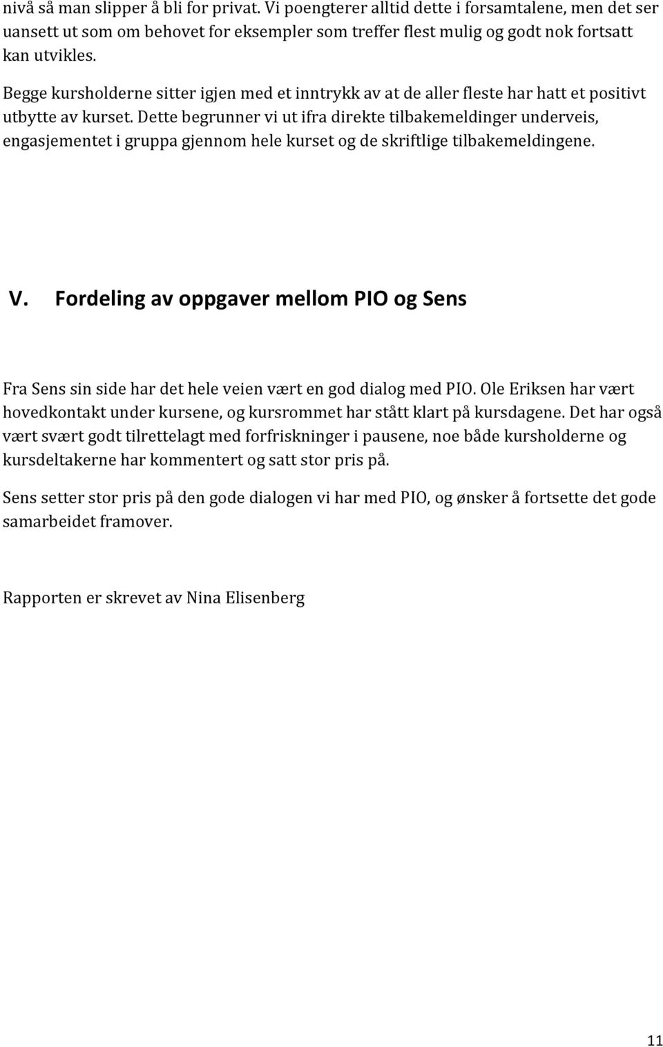 Dette begrunner vi ut ifra direkte tilbakemeldinger underveis, engasjementet i gruppa gjennom hele kurset og de skriftlige tilbakemeldingene. V.