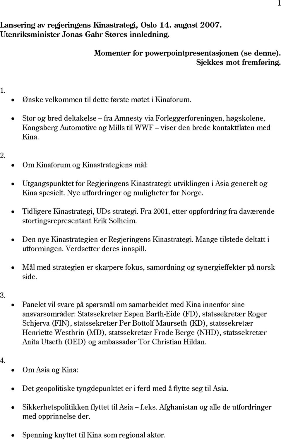 Om Kinaforum og Kinastrategiens mål: Utgangspunktet for Regjeringens Kinastrategi: utviklingen i Asia generelt og Kina spesielt. Nye utfordringer og muligheter for Norge.