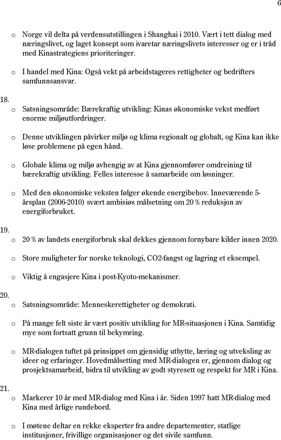 o I handel med Kina: Også vekt på arbeidstageres rettigheter og bedrifters samfunnsansvar. o Satsningsområde: Bærekraftig utvikling: Kinas økonomiske vekst medført enorme miljøutfordringer.