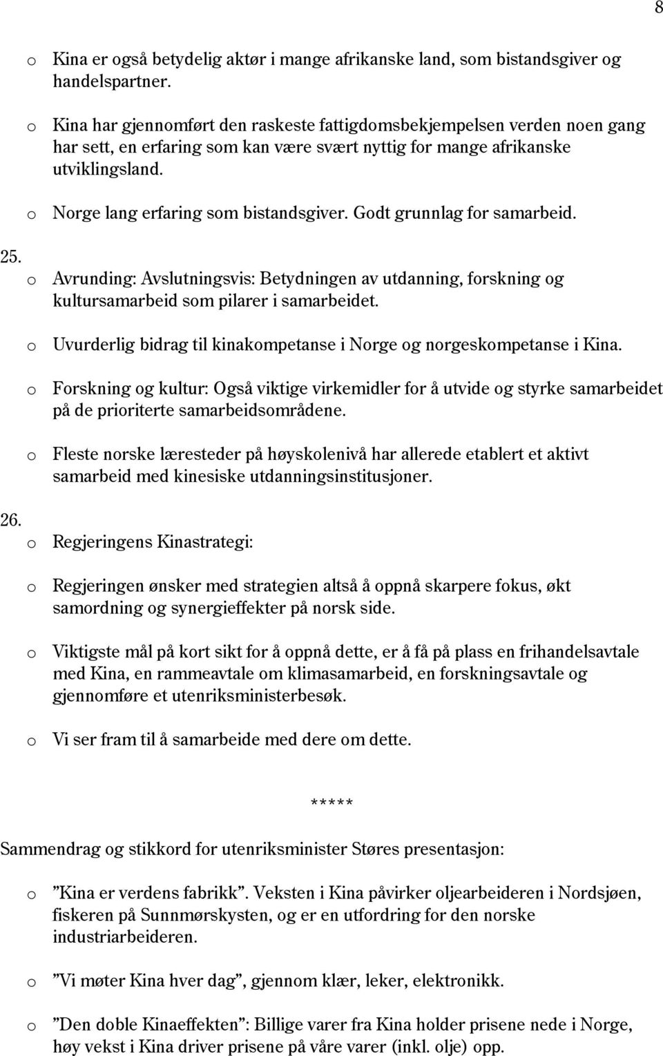 o Norge lang erfaring som bistandsgiver. Godt grunnlag for samarbeid. o Avrunding: Avslutningsvis: Betydningen av utdanning, forskning og kultursamarbeid som pilarer i samarbeidet.