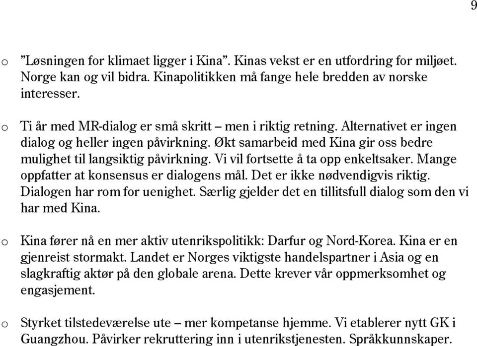 Vi vil fortsette å ta opp enkeltsaker. Mange oppfatter at konsensus er dialogens mål. Det er ikke nødvendigvis riktig. Dialogen har rom for uenighet.