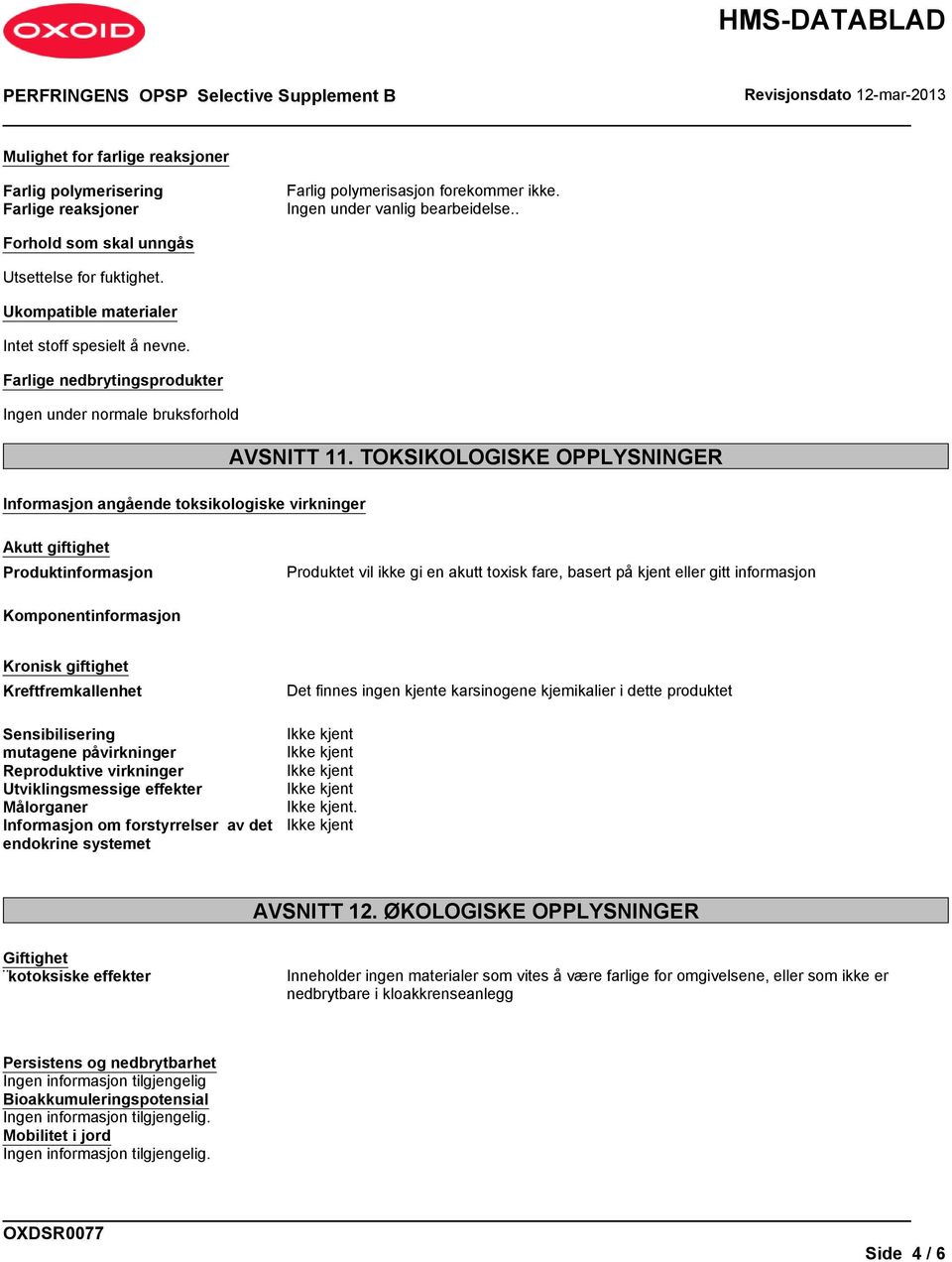 TOKSIKOLOGISKE OPPLYSNINGER Informasjon angående toksikologiske virkninger Akutt giftighet Produktinformasjon Produktet vil ikke gi en akutt toxisk fare, basert på kjent eller gitt informasjon