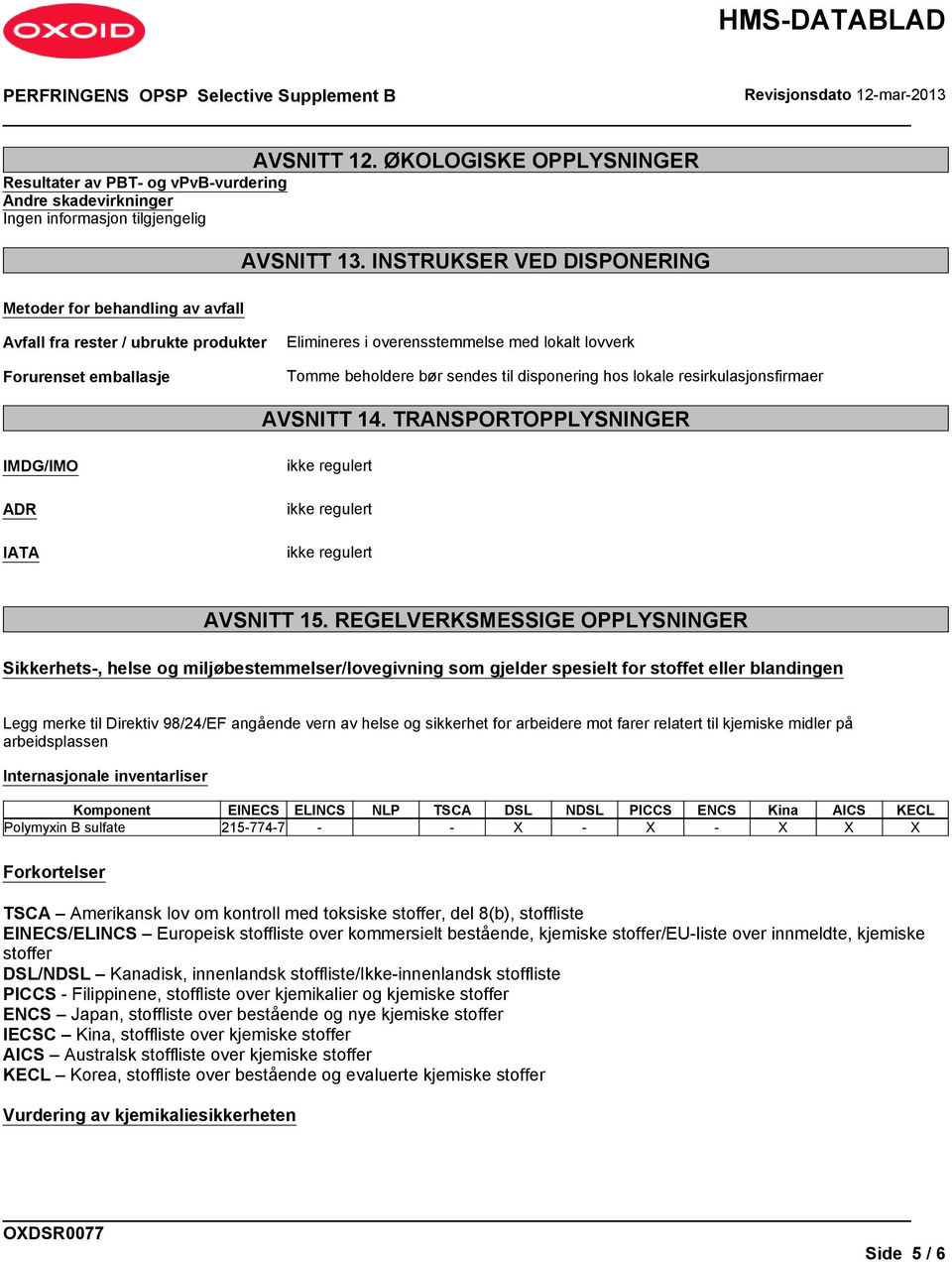 disponering hos lokale resirkulasjonsfirmaer AVSNITT 14. TRANSPORTOPPLYSNINGER IMDG/IMO ADR IATA ikke regulert ikke regulert ikke regulert AVSNITT 15.