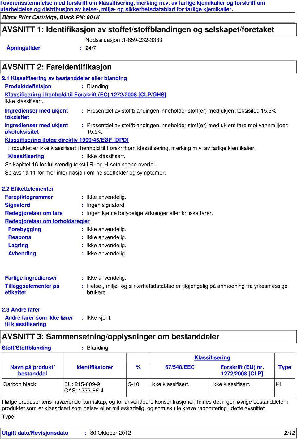 1 Klassifisering av bestanddeler eller blanding Produktdefinisjon Blanding Klassifisering i henhold til Forskrift (EC) 1272/2008 [CLP/GHS] Ikke klassifisert.