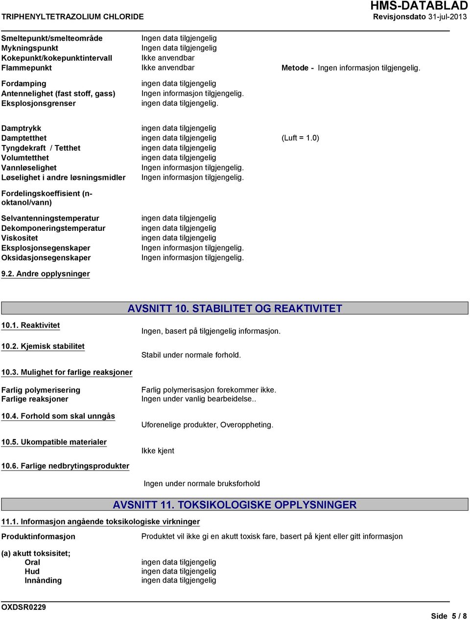 0) Fordelingskoeffisient (noktanol/vann) Selvantenningstemperatur Dekomponeringstemperatur Viskositet Eksplosjonsegenskaper Oksidasjonsegenskaper 9.2. Andre opplysninger AVSNITT 10.