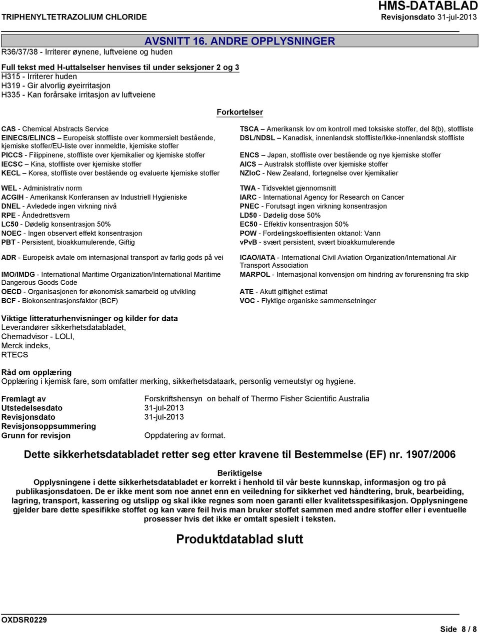 Kan forårsake irritasjon av luftveiene Forkortelser CAS - Chemical Abstracts Service EINECS/ELINCS Europeisk stoffliste over kommersielt bestående, kjemiske stoffer/eu-liste over innmeldte, kjemiske