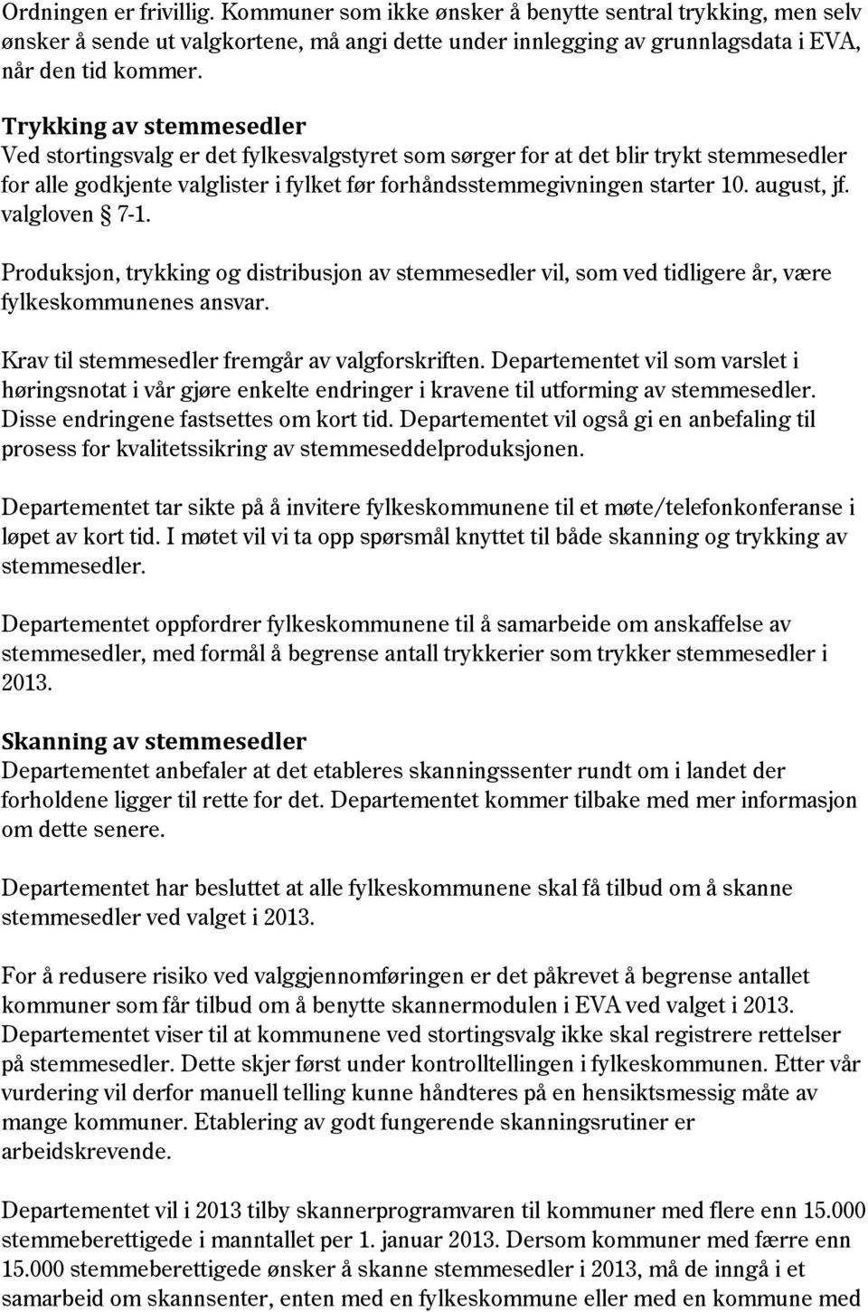 august, jf. valgloven 7-1. Produksjon, trykking og distribusjon av stemmesedler vil, som ved tidligere år, være fylkeskommunenes ansvar. Krav til stemmesedler fremgår av valgforskriften.