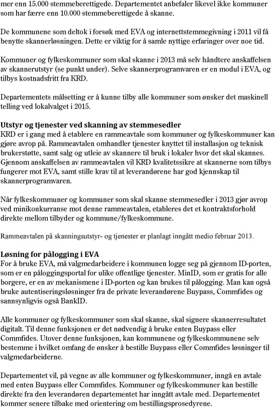 Kommuner og fylkeskommuner som skal skanne i 2013 må selv håndtere anskaffelsen av skannerutstyr (se punkt under). Selve skannerprogramvaren er en modul i EVA, og tilbys kostnadsfritt fra KRD.