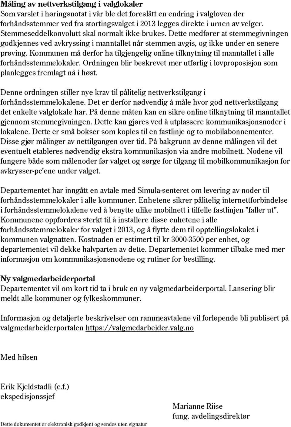 Kommunen må derfor ha tilgjengelig online tilknytning til manntallet i alle forhåndsstemmelokaler. Ordningen blir beskrevet mer utførlig i lovproposisjon som planlegges fremlagt nå i høst.