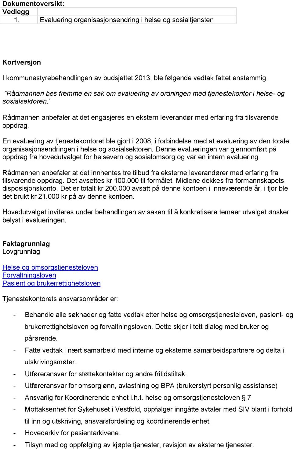 ordningen med tjenestekontor i helse- og sosialsektoren. Rådmannen anbefaler at det engasjeres en ekstern leverandør med erfaring fra tilsvarende oppdrag.