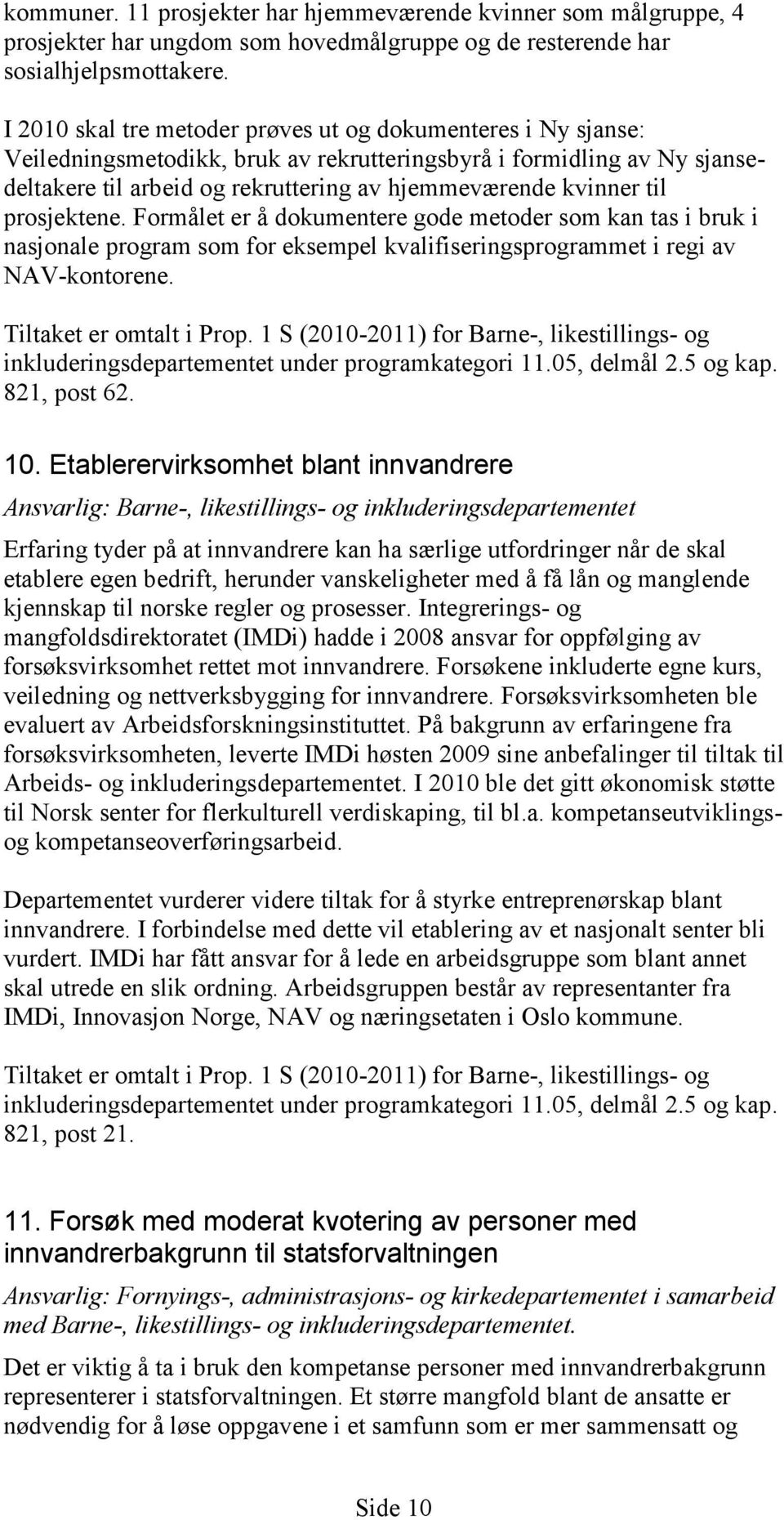 til prosjektene. Formålet er å dokumentere gode metoder som kan tas i bruk i nasjonale program som for eksempel kvalifiseringsprogrammet i regi av NAV-kontorene. Tiltaket er omtalt i Prop.