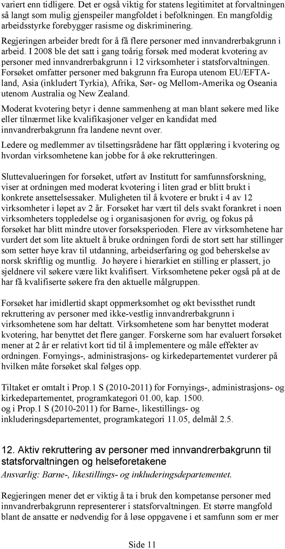 I 2008 ble det satt i gang toårig forsøk med moderat kvotering av personer med innvandrerbakgrunn i 12 virksomheter i statsforvaltningen.