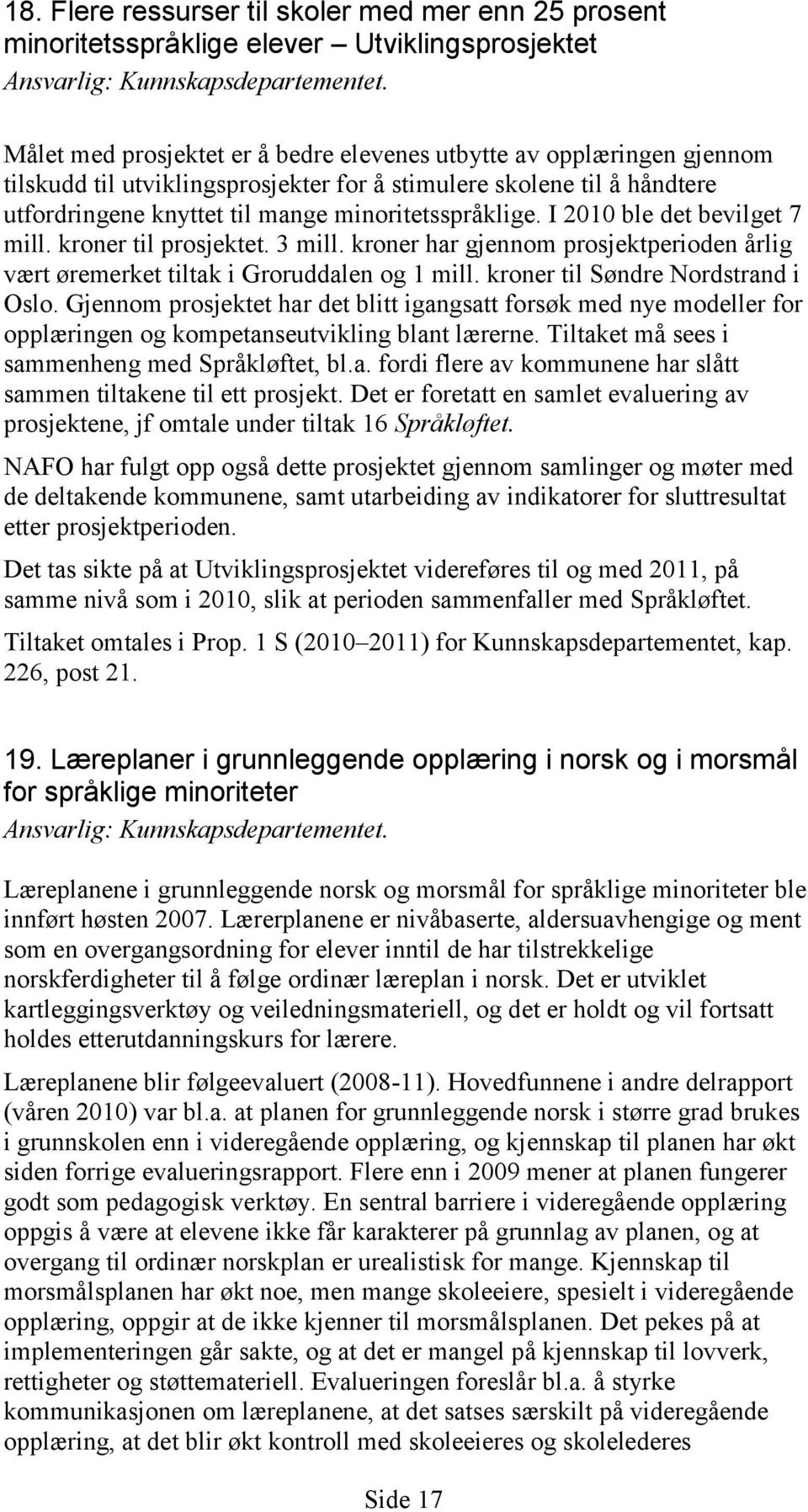 I 2010 ble det bevilget 7 mill. kroner til prosjektet. 3 mill. kroner har gjennom prosjektperioden årlig vært øremerket tiltak i Groruddalen og 1 mill. kroner til Søndre Nordstrand i Oslo.