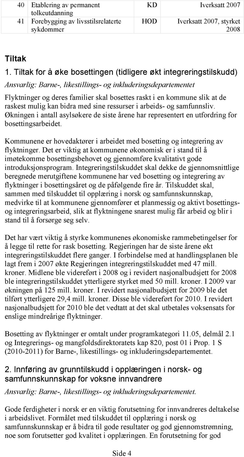 de raskest mulig kan bidra med sine ressurser i arbeids- og samfunnsliv. Økningen i antall asylsøkere de siste årene har representert en utfordring for bosettingsarbeidet.