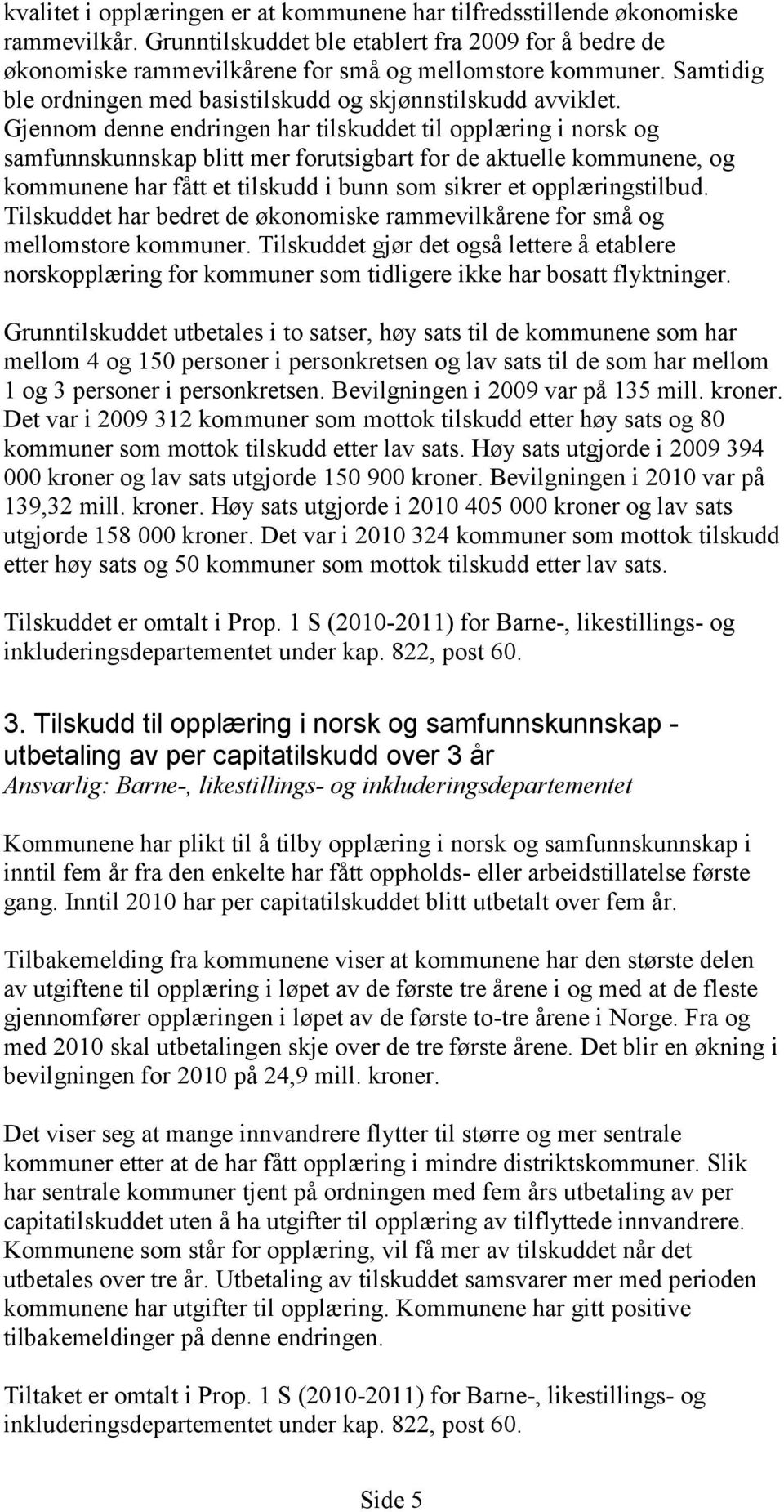 Gjennom denne endringen har tilskuddet til opplæring i norsk og samfunnskunnskap blitt mer forutsigbart for de aktuelle kommunene, og kommunene har fått et tilskudd i bunn som sikrer et