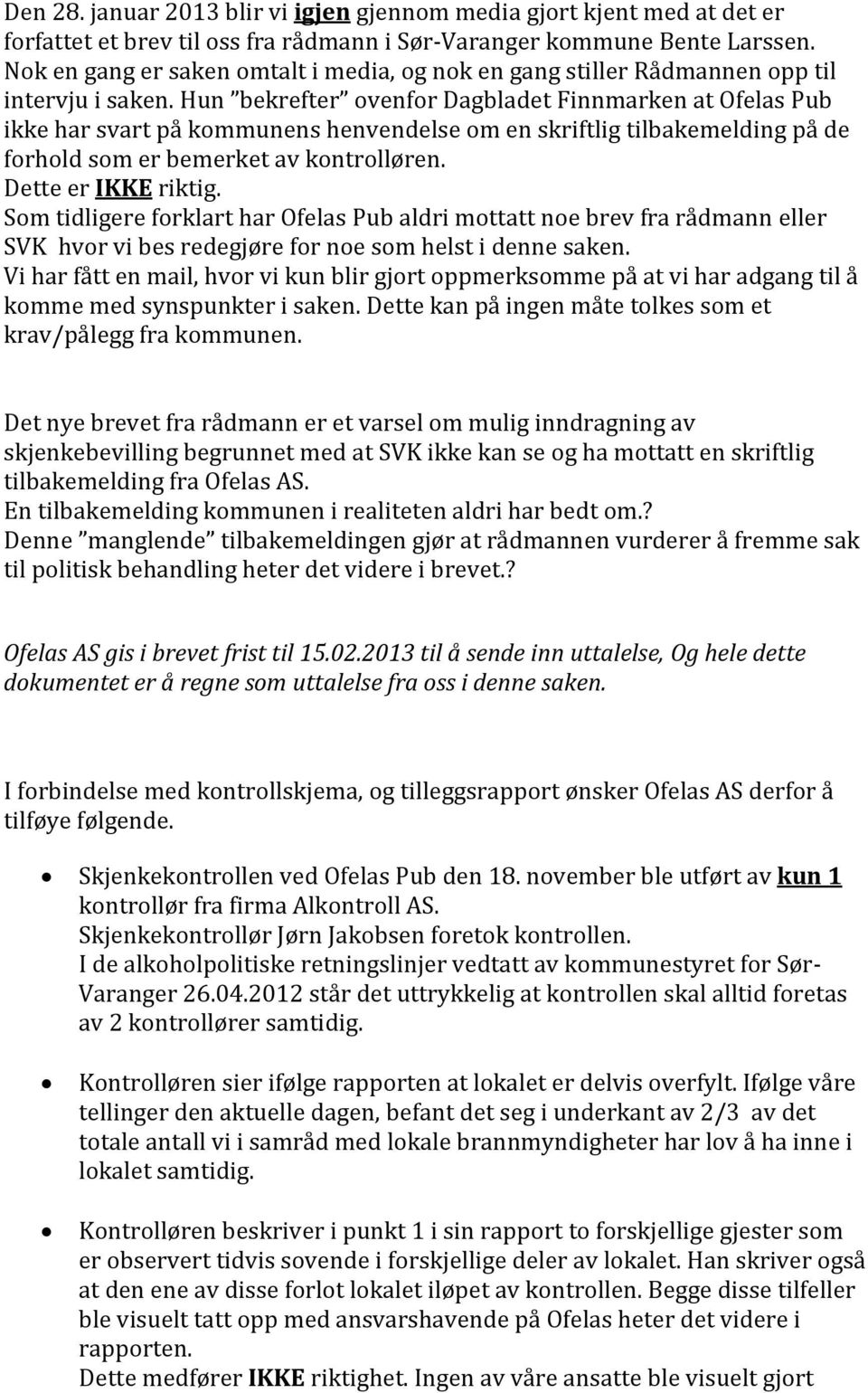 Hun bekrefter ovenfor Dagbladet Finnmarken at Ofelas Pub ikke har svart på kommunens henvendelse om en skriftlig tilbakemelding på de forhold som er bemerket av kontrolløren. Dette er IKKE riktig.