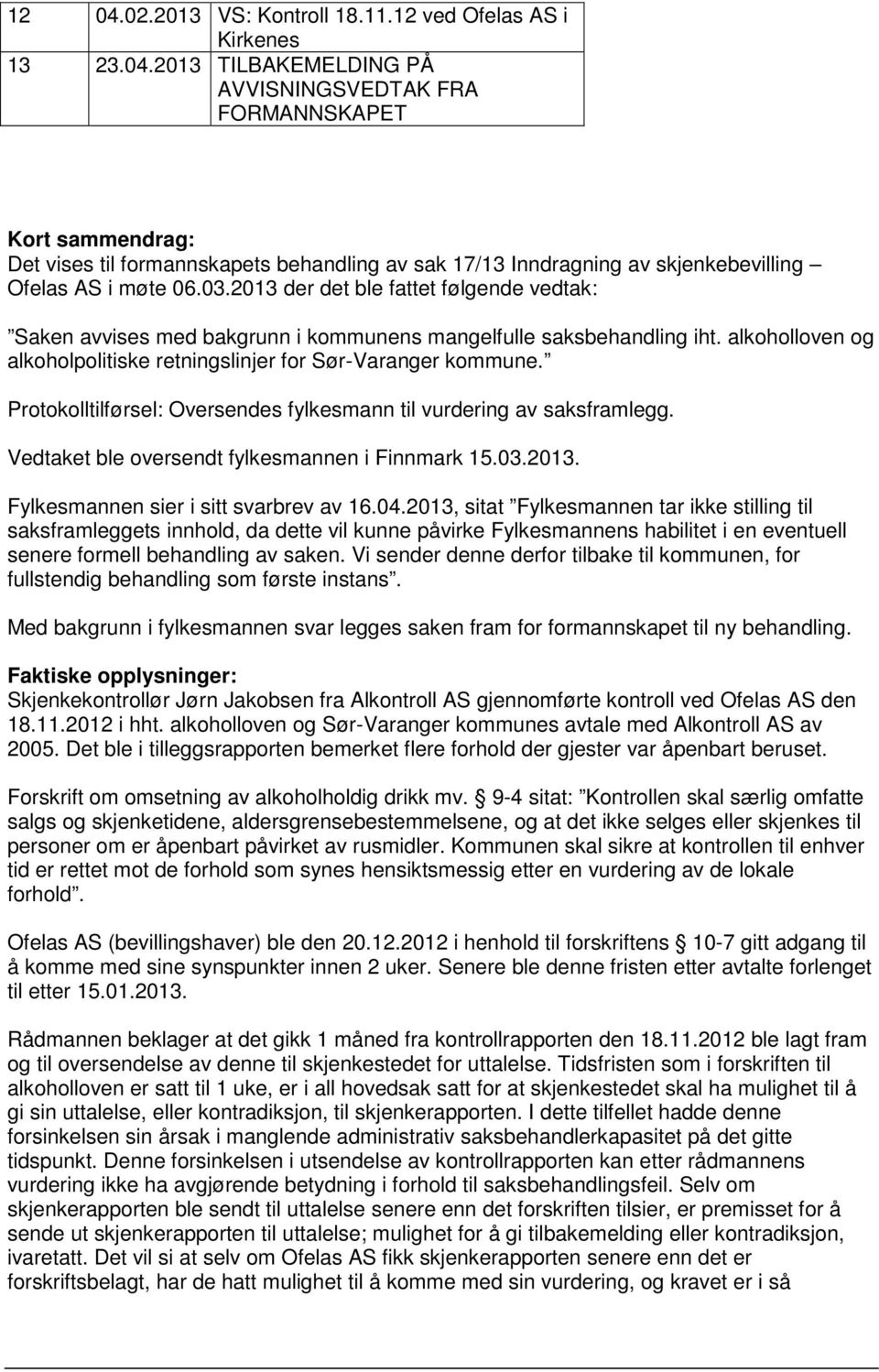 Protokolltilførsel: Oversendes fylkesmann til vurdering av saksframlegg. Vedtaket ble oversendt fylkesmannen i Finnmark 15.03.2013. Fylkesmannen sier i sitt svarbrev av 16.04.