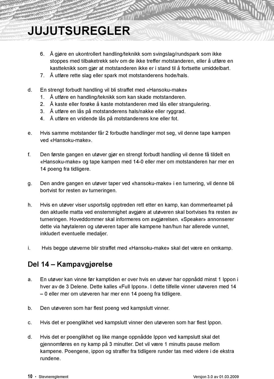 Å utføre en handling/teknikk som kan skade motstanderen. 2. Å kaste eller forøke å kaste motstanderen med lås eller strangulering. 3. Å utføre en lås på motstanderens hals/nakke eller ryggrad. 4.