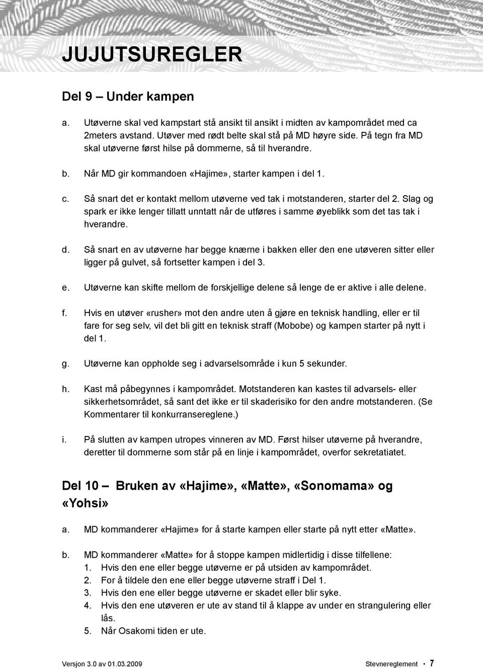 Så snart det er kontakt mellom utøverne ved tak i motstanderen, starter del 2. Slag og spark er ikke lenger tillatt unntatt når de utføres i samme øyeblikk som det tas tak i hverandre. d. Så snart en av utøverne har begge knærne i bakken eller den ene utøveren sitter eller ligger på gulvet, så fortsetter kampen i del 3.