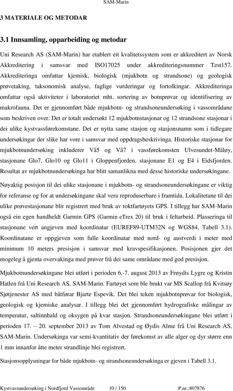 Akkrediteringa omfattar kjemisk, biologisk (mjukbotn og strandsone) og geologisk prøvetaking, taksonomisk analyse, faglige vurderingar og fortolkingar.