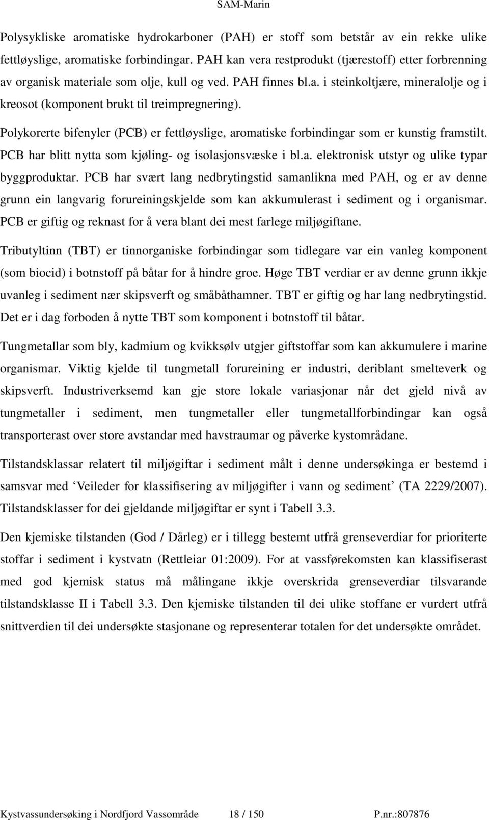 Polykorerte bifenyler (PCB) er fettløyslige, aromatiske forbindingar som er kunstig framstilt. PCB har blitt nytta som kjøling- og isolasjonsvæske i bl.a. elektronisk utstyr og ulike typar byggproduktar.