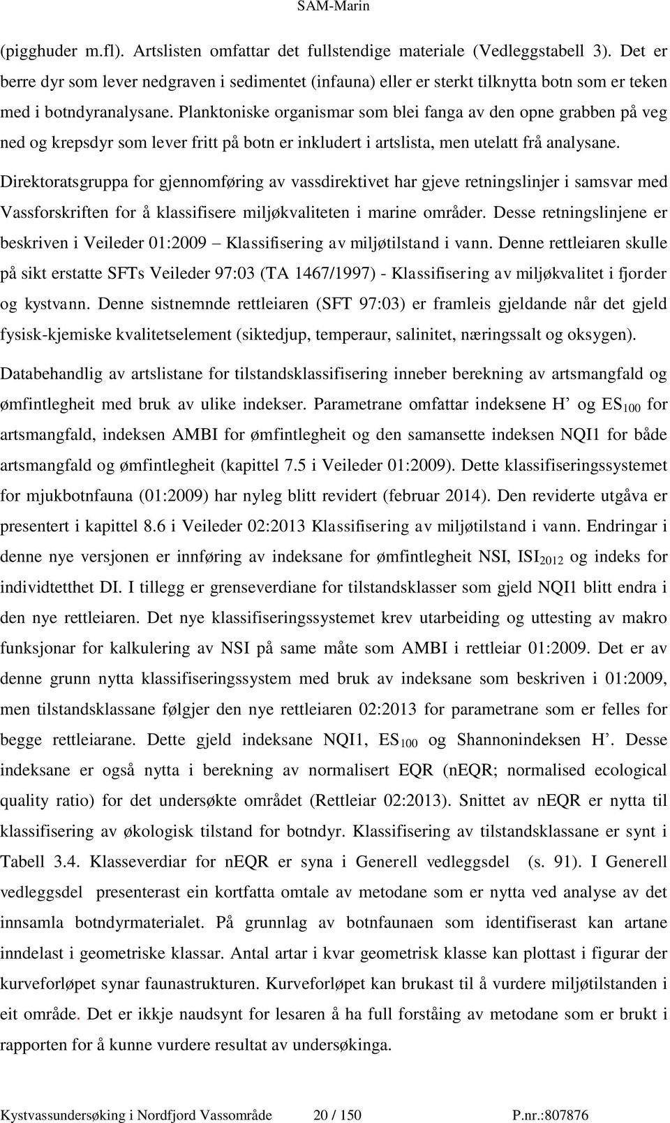 Planktoniske organismar som blei fanga av den opne grabben på veg ned og krepsdyr som lever fritt på botn er inkludert i artslista, men utelatt frå analysane.